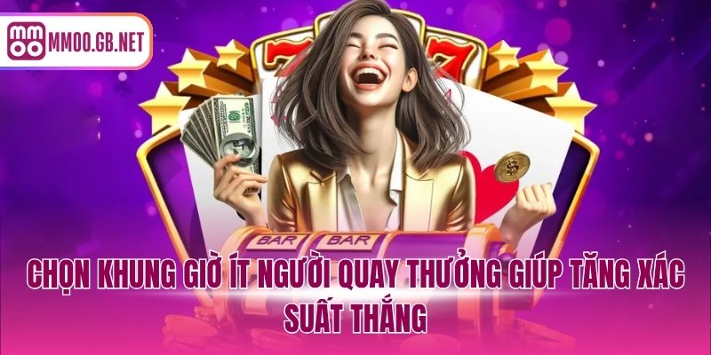 Chọn khung giờ ít người quay thưởng giúp tăng xác suất thắng