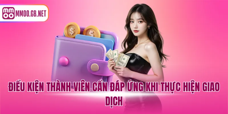 Điều kiện thành viên cần đáp ứng khi thực hiện giao dịch