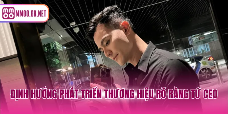 Định hướng phát triển thương hiệu rõ ràng từ CEO