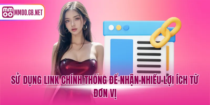 Sử dụng link chính thống để nhận nhiều lợi ích từ đơn vị